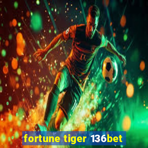 fortune tiger 136bet